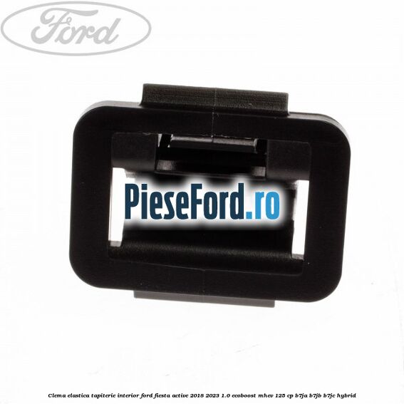 Clema elastica tapiterie interior Ford Fiesta Active 2018-2023 1.0 EcoBoost mHEV 125 cp B7JA, B7JB, B7JC Hybrid