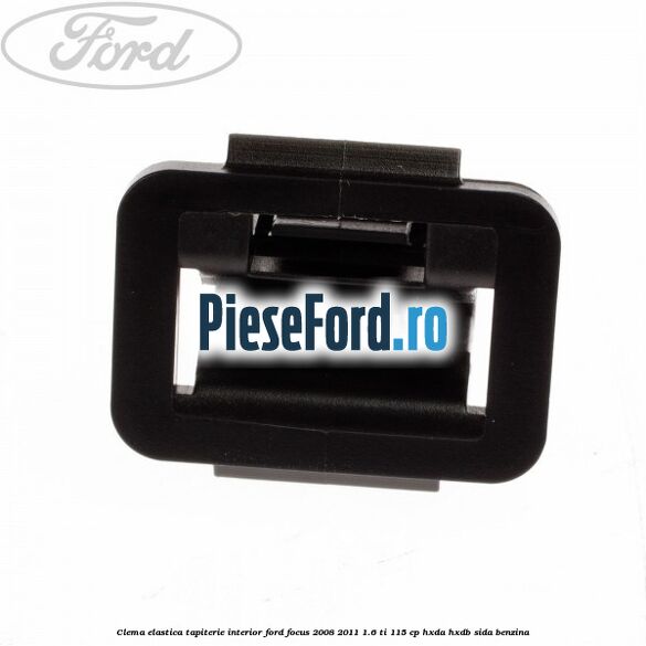 Clema elastica tapiterie interior Ford Focus 2008-2011 1.6 Ti 115 cp HXDA, HXDB, SIDA benzina
