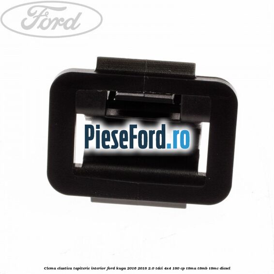 Clema elastica tapiterie interior Ford Kuga 2016-2018 2.0 TDCi 4x4 180 cp T8MA, T8MB, T8MC diesel