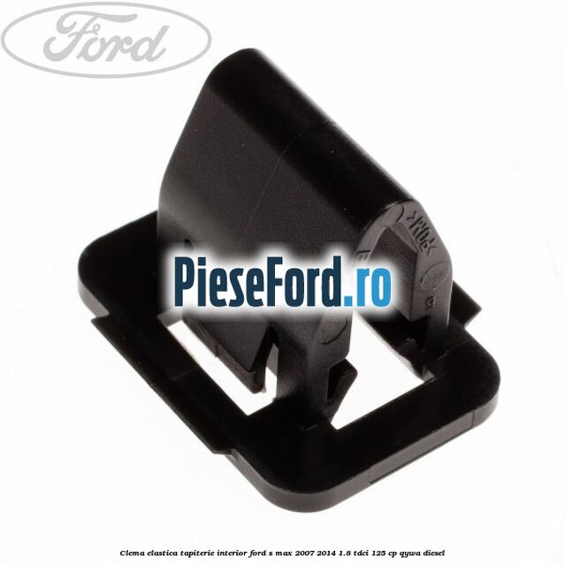Clema elastica tapiterie interior Ford S-Max 2007-2014 1.8 TDCi 125 cp Clema elastica tapiterie interior Ford S-Max 2007-2014 1.8 TDCi 125 cp QYWA diesel
