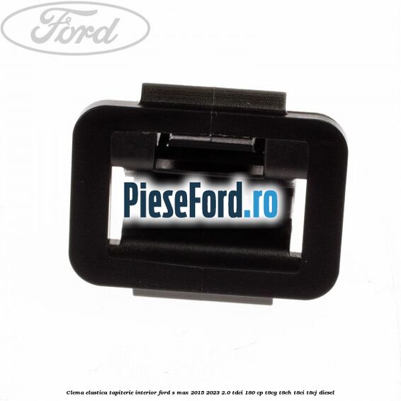 Clema elastica tapiterie interior Ford S-Max 2015-2023 2.0 TDCi 180 cp T8CG, T8CH, T8CI, T8CJ diesel