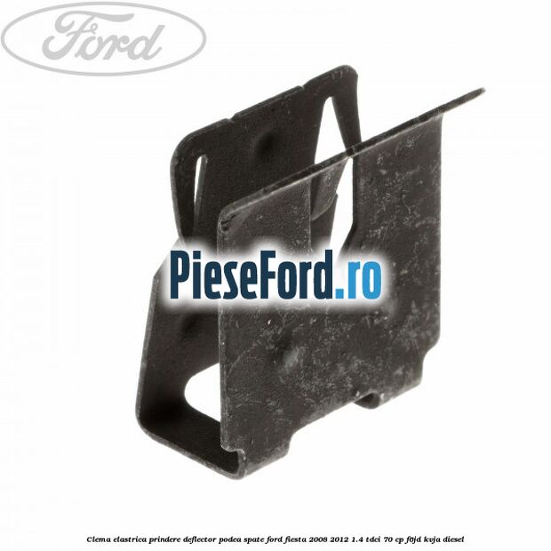 Clema elastrica prindere deflector podea spate Ford Fiesta 2008-2012 1.4 TDCi 70 cp Clema elastrica prindere deflector podea spate Ford Fiesta 2008-2012 1.4 TDCi 70 cp F6JD, KVJA diesel