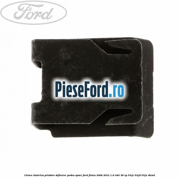 Clema elastrica prindere deflector podea spate Ford Fiesta 2008-2012 1.6 TDCi 90 cp HHJC, HHJD, HHJE diesel