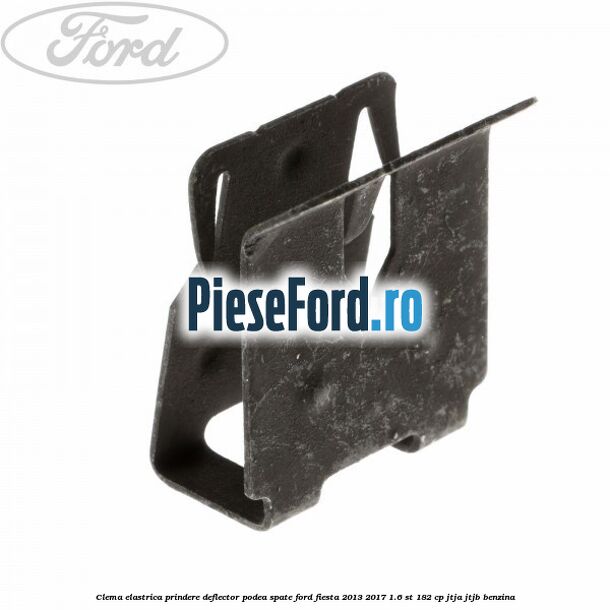 Clema elastrica prindere deflector podea spate Ford Fiesta 2013-2017 1.6 ST 182 cp Clema elastrica prindere deflector podea spate Ford Fiesta 2013-2017 1.6 ST 182 cp JTJA, JTJB benzina