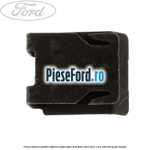 Clema elastrica prindere deflector podea spate Ford Fiesta 2013-2017 1.6 ST 200 200 cp JTJC benzina