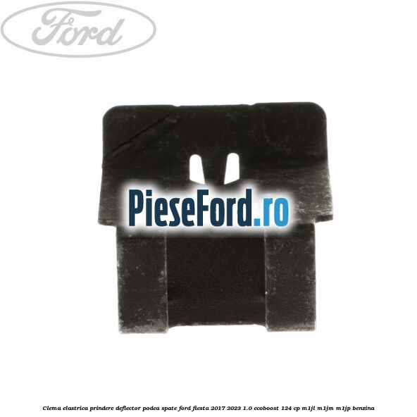 Clema elastrica prindere deflector podea spate Ford Fiesta 2017-2023 1.0 EcoBoost 124 cp M1JL, M1JM, M1JP benzina