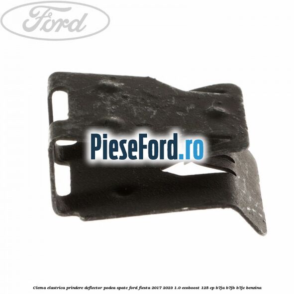 Clema elastrica prindere deflector podea spate Ford Fiesta 2017-2023 1.0 EcoBoost 125 cp B7JA, B7JB, B7JC benzina