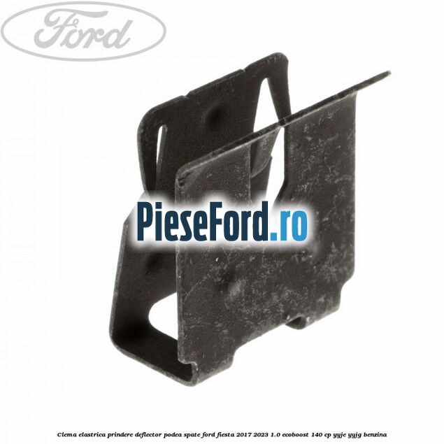 Clema elastrica prindere deflector podea spate Ford Fiesta 2017-2023 1.0 EcoBoost 140 cp Clema elastrica prindere deflector podea spate Ford Fiesta 2017-2023 1.0 EcoBoost 140 cp YYJE, YYJG benzina