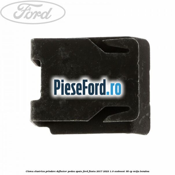 Clema elastrica prindere deflector podea spate Ford Fiesta 2017-2023 1.0 EcoBoost 95 cp M0JA benzina