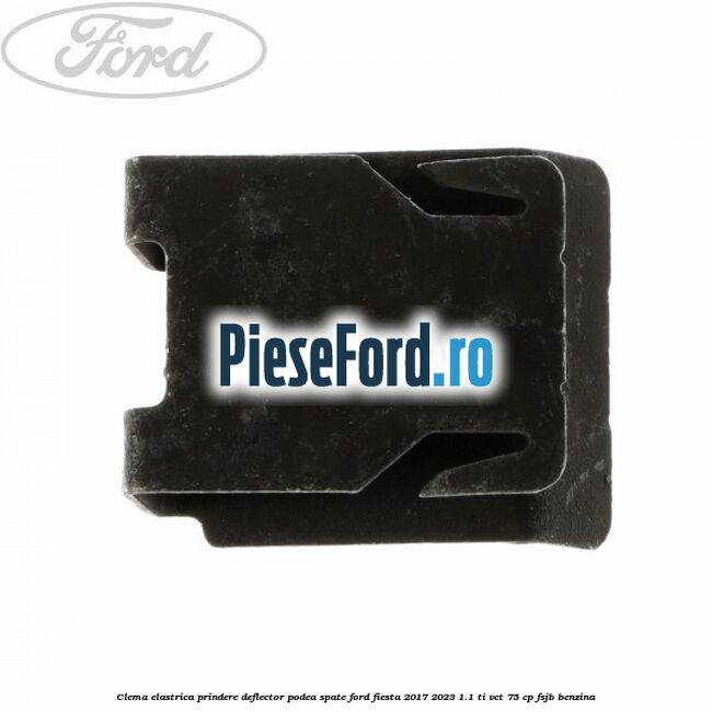 Clema elastrica prindere deflector podea spate Ford Fiesta 2017-2023 1.1 Ti-VCT 75 cp FSJB benzina
