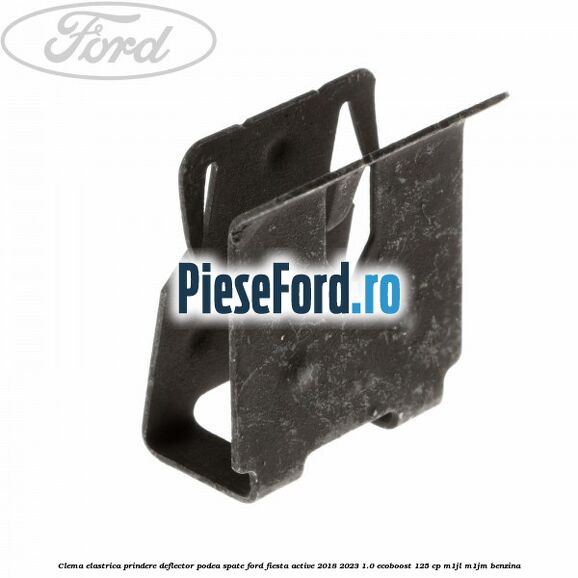 Clema elastrica prindere deflector podea spate Ford Fiesta Active 2018-2023 1.0 EcoBoost 125 cp Clema elastrica prindere deflector podea spate Ford Fiesta Active 2018-2023 1.0 EcoBoost 125 cp M1JL, M1JM benzina
