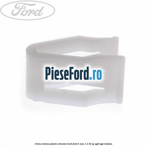Clema elestica plastic elemente bord Ford B-Max 1.4 90 cp SPJD, SPJE benzina