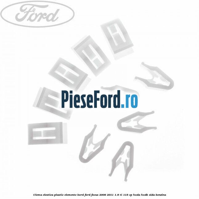 Clema elestica plastic elemente bord Ford Focus 2008-2011 1.6 Ti 115 cp HXDA, HXDB, SIDA benzina