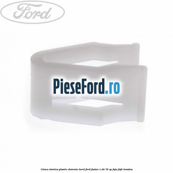 Clema elestica plastic elemente bord Ford Fusion 1.25 75 cp FUJA, FUJB benzina