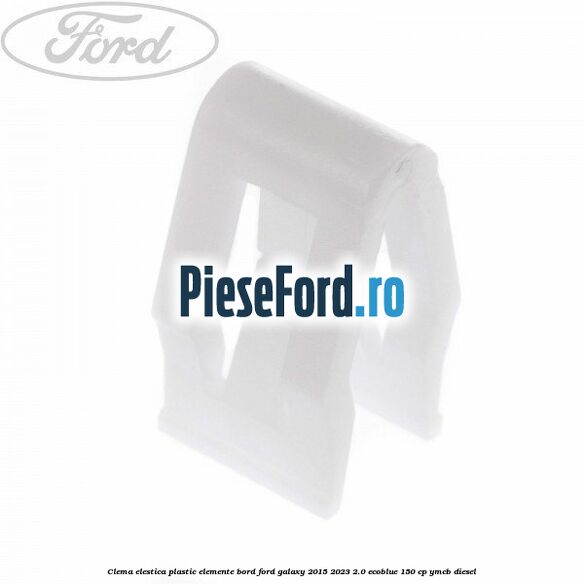 Clema elestica plastic elemente bord Ford Galaxy 2015-2023 2.0 EcoBlue 150 cp