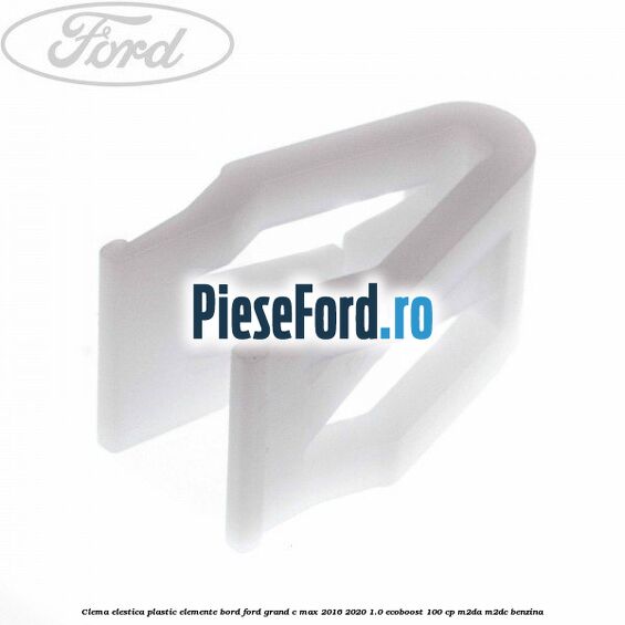 Clema elestica plastic elemente bord Ford Grand C-Max 2016-2020 1.0 EcoBoost 100 cp M2DA, M2DC benzina