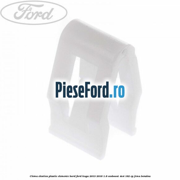 Clema elestica plastic elemente bord Ford Kuga 2013-2016 1.6 EcoBoost 4x4 182 cp Clema elestica plastic elemente bord Ford Kuga 2013-2016 1.6 EcoBoost 4x4 182 cp JTMA benzina