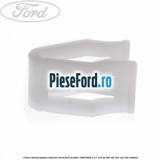 Clema elestica plastic elemente bord Ford Mondeo 1996-2000 1.8 i 115 cp RKB, RKF, RKH, RKJ, RKK benzina