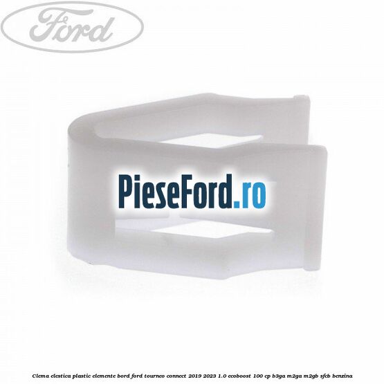 Clema elestica plastic elemente bord Ford Tourneo Connect 2019-2023 1.0 EcoBoost 100 cp B3GA, M2GA, M2GB, SFCB benzina