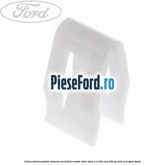 Clema elestica plastic elemente bord Ford Transit 2014-2018 2.2 TDCi RWD 155 cp