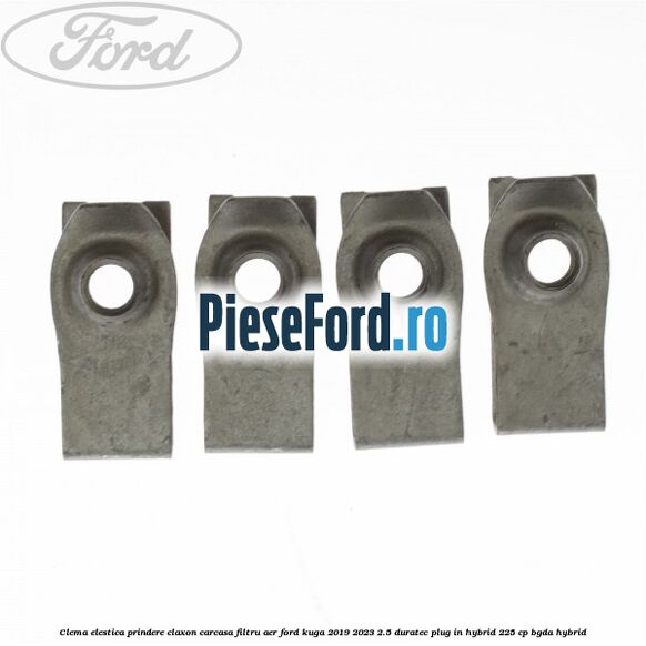 Clema elestica prindere claxon, carcasa filtru aer Ford Kuga 2019-2023 2.5 Duratec Plug-in-Hybrid 225 cp Clema elestica prindere claxon, carcasa filtru aer Ford Kuga 2019-2023 2.5 Duratec Plug-in-Hybrid 225 cp BGDA hybrid