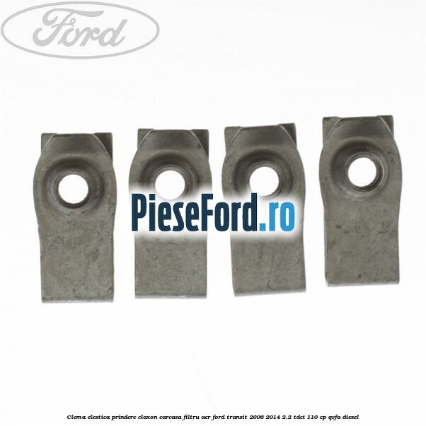 Clema elestica prindere claxon, carcasa filtru aer Ford Transit 2006-2014 2.2 TDCi 110 cp Clema elestica prindere claxon, carcasa filtru aer Ford Transit 2006-2014 2.2 TDCi 110 cp QVFA diesel