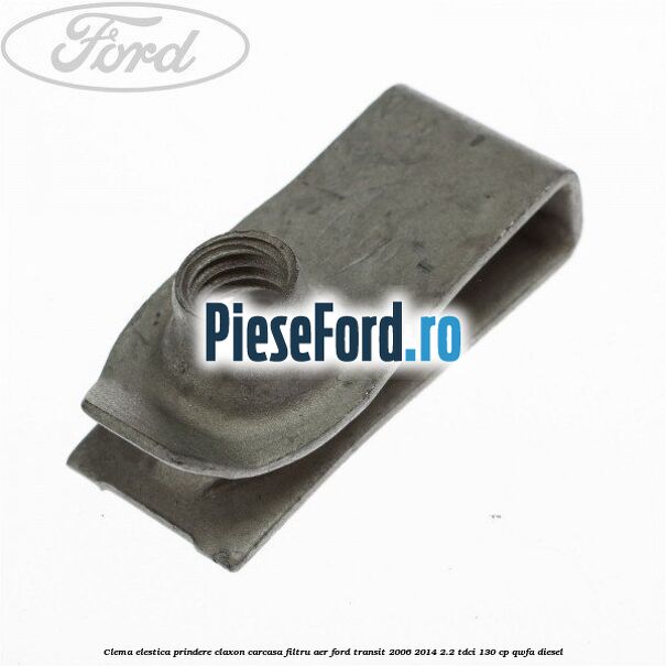 Clema elestica prindere claxon, carcasa filtru aer Ford Transit 2006-2014 2.2 TDCi 130 cp Clema elestica prindere claxon, carcasa filtru aer Ford Transit 2006-2014 2.2 TDCi 130 cp QWFA diesel