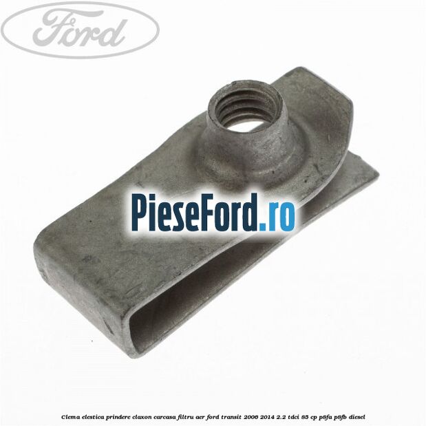 Clema elestica prindere claxon, carcasa filtru aer Ford Transit 2006-2014 2.2 TDCi 85 cp Clema elestica prindere claxon, carcasa filtru aer Ford Transit 2006-2014 2.2 TDCi 85 cp P8FA, P8FB diesel
