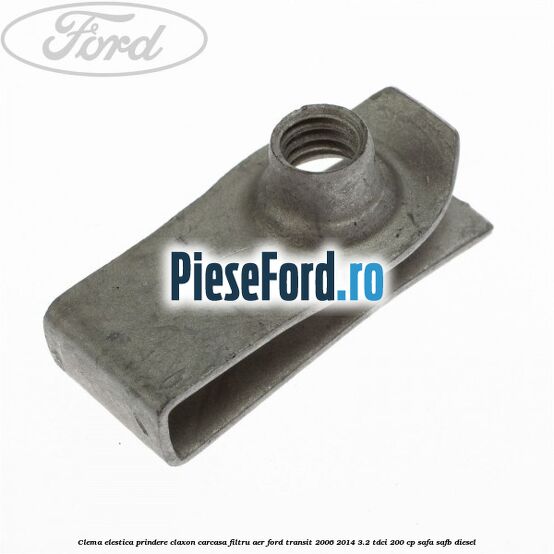 Clema elestica prindere claxon, carcasa filtru aer Ford Transit 2006-2014 3.2 TDCi 200 cp SAFA, SAFB diesel