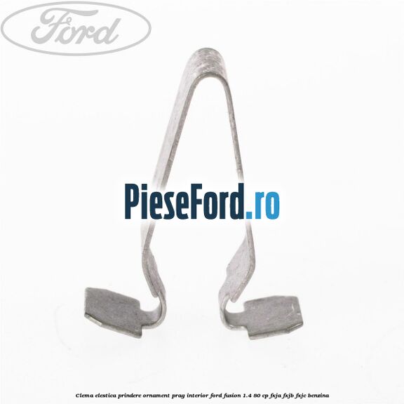 Clema elestica prindere ornament prag interior Ford Fusion 1.4 80 cp FXJA, FXJB, FXJC benzina