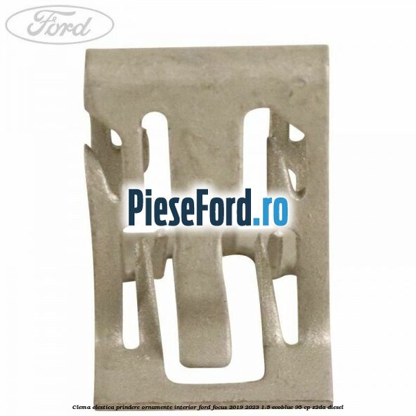 Clema elestica prindere ornamente interior Ford Focus 2019-2023 1.5 EcoBlue 95 cp Z2DA diesel