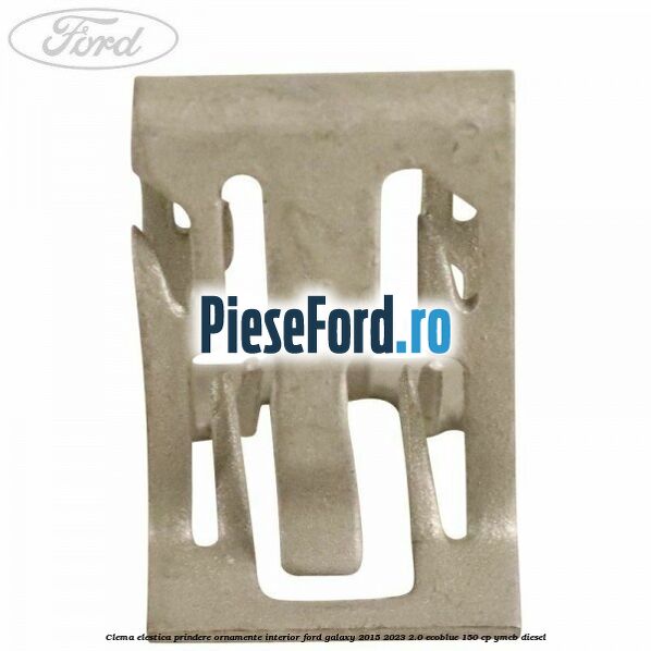 Clema elestica prindere ornamente interior Ford Galaxy 2015-2023 2.0 EcoBlue 150 cp YMCB diesel