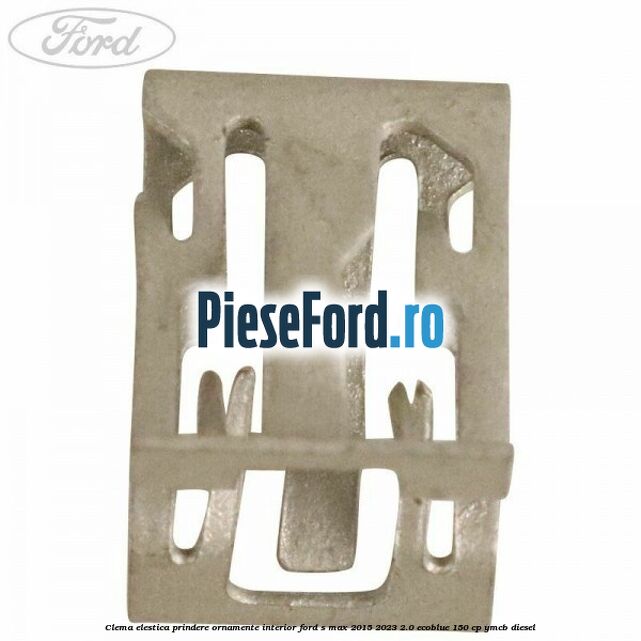 Clema elestica prindere ornamente interior Ford S-Max 2015-2023 2.0 EcoBlue 150 cp Clema elestica prindere ornamente interior Ford S-Max 2015-2023 2.0 EcoBlue 150 cp YMCB diesel