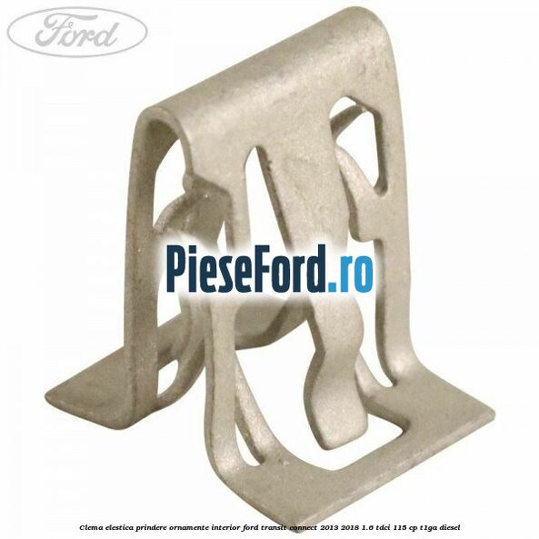 Clema elestica prindere ornamente interior Ford Transit Connect 2013-2018 1.6 TDCi 115 cp T1GA diesel