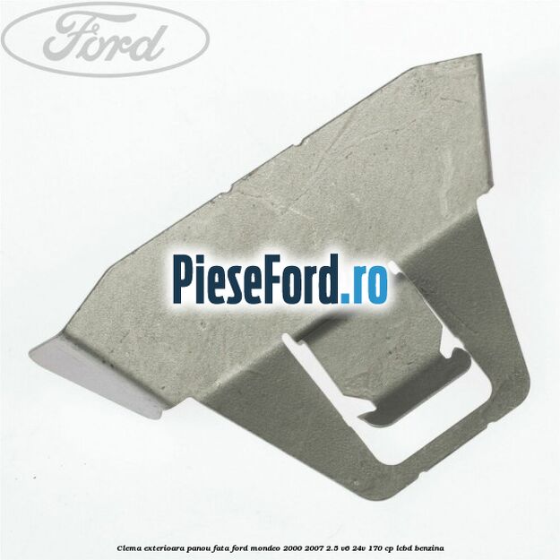 Clema exterioara panou fata Ford Mondeo 2000-2007 2.5 V6 24V 170 cp LCBD benzina