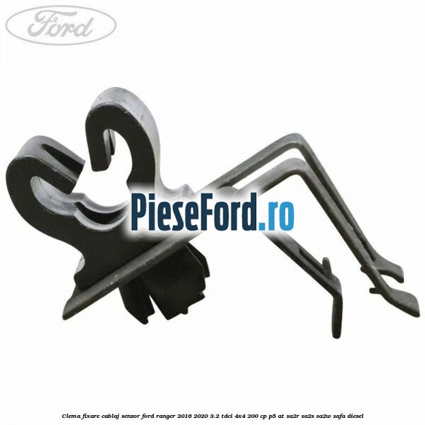 Clema fixare cablaj senzor Ford Ranger 2016-2020 3.2 TDCi 4x4 200 cp Clema fixare cablaj senzor Ford Ranger 2016-2020 3.2 TDCi 4x4 200 cp P5-AT, SA2R, SA2S, SA2W, SAFA diesel