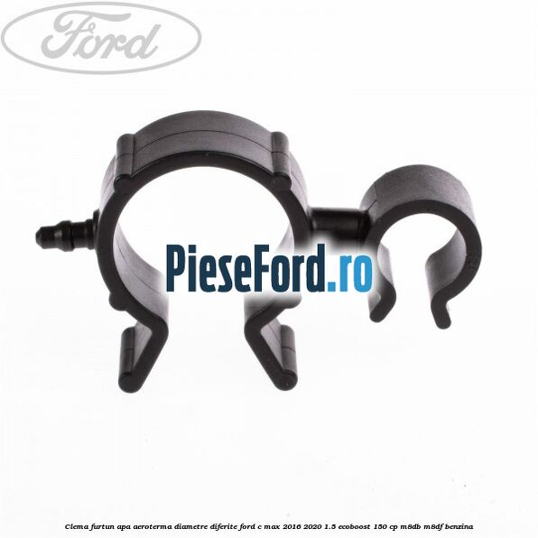 Clema furtun apa aeroterma diametre diferite Ford C-Max 2016-2020 1.5 EcoBoost 150 cp M8DB, M8DF benzina