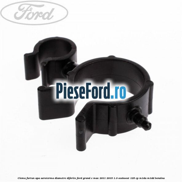 Clema furtun apa aeroterma diametre diferite Ford Grand C-Max 2011-2015 1.0 EcoBoost 125 cp