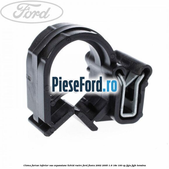 Clema furtun inferior vas expansiune lichid racire Ford Fiesta 2002-2005 1.6 16V 100 cp FYJA, FYJB benzina