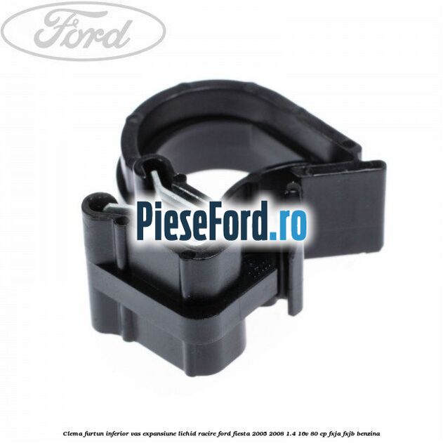 Clema furtun inferior vas expansiune lichid racire Ford Fiesta 2005-2008 1.4 16V 80 cp Clema furtun inferior vas expansiune lichid racire Ford Fiesta 2005-2008 1.4 16V 80 cp FXJA, FXJB benzina