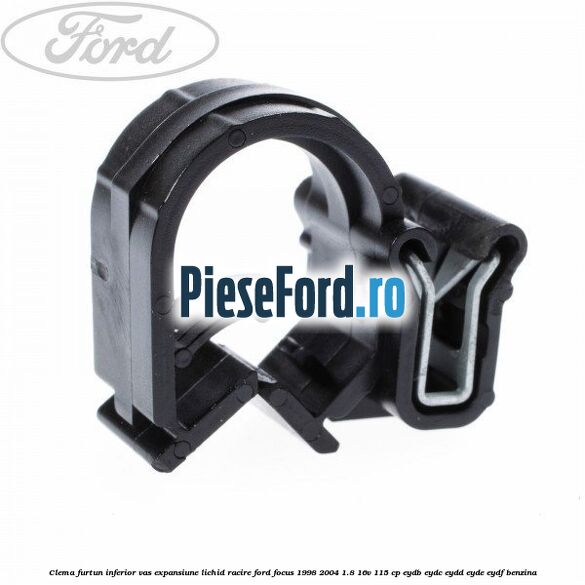 Clema furtun inferior vas expansiune lichid racire Ford Focus 1998-2004 1.8 16V 115 cp EYDB, EYDC, EYDD, EYDE, EYDF benzina