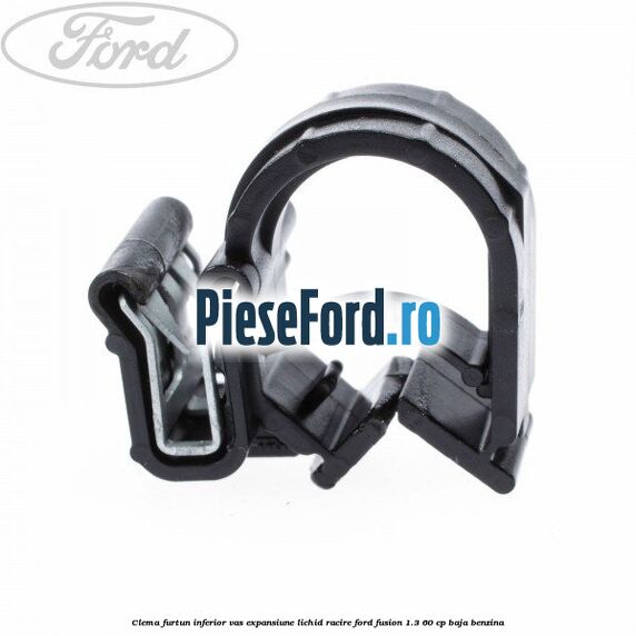 Clema furtun inferior vas expansiune lichid racire Ford Fusion 1.3 60 cp Clema furtun inferior vas expansiune lichid racire Ford Fusion 1.3 60 cp BAJA benzina