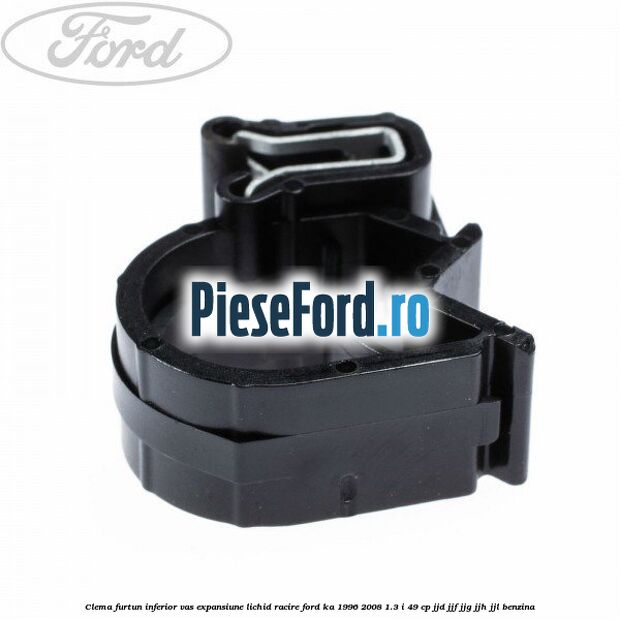 Clema furtun inferior vas expansiune lichid racire Ford Ka 1996-2008 1.3 i 49 cp JJD, JJF, JJG, JJH, JJL benzina
