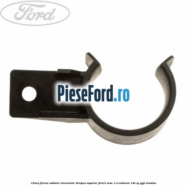 Clema furtun radiator intercooler dreapta superior Ford B-Max 1.0 EcoBoost 140 cp YYJC benzina