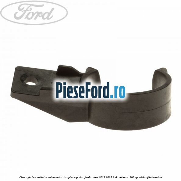 Clema furtun radiator intercooler dreapta superior Ford C-Max 2011-2015 1.0 EcoBoost 100 cp M2DA, SFDA benzina
