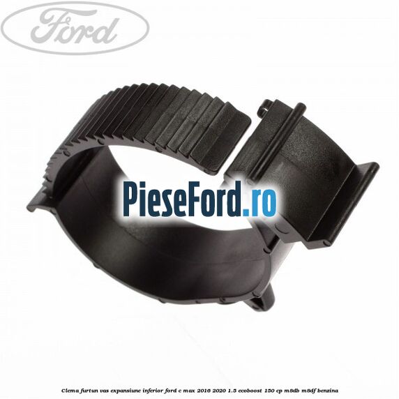 Clema furtun vas expansiune inferior Ford C-Max 2016-2020 1.5 EcoBoost 150 cp M8DB, M8DF benzina