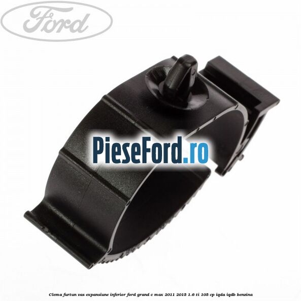 Clema furtun vas expansiune inferior Ford Grand C-Max 2011-2015 1.6 Ti 105 cp IQDA, IQDB benzina