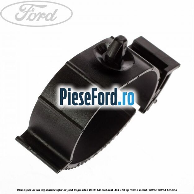 Clema furtun vas expansiune inferior Ford Kuga 2013-2016 1.5 EcoBoost 4x4 182 cp M9MA, M9MB, M9MC, M9MD benzina