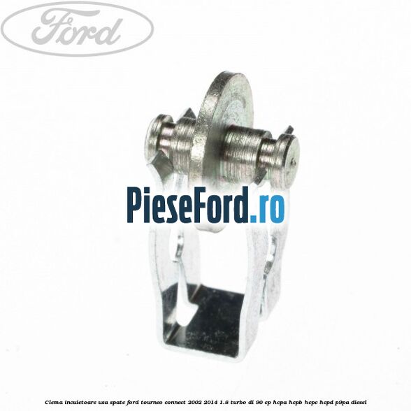 Clema incuietoare usa spate Ford Tourneo Connect 2002-2014 1.8 Turbo Di 90 cp HCPA, HCPB, HCPC, HCPD, P9PA diesel
