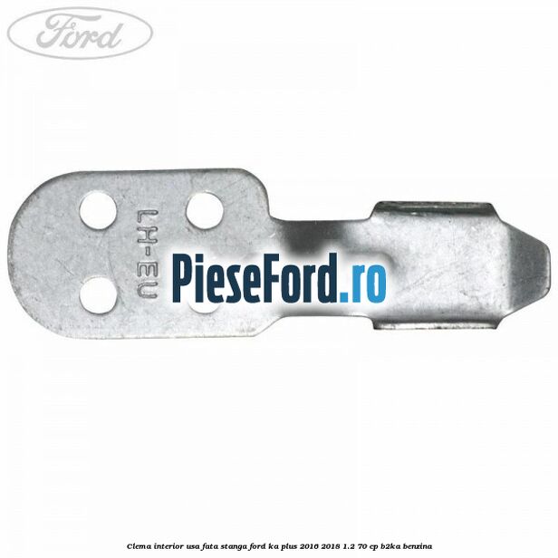 Clema interior usa fata stanga Ford Ka plus 2016-2018 1.2 70 cp Clema interior usa fata stanga Ford Ka plus 2016-2018 1.2 70 cp B2KA benzina
